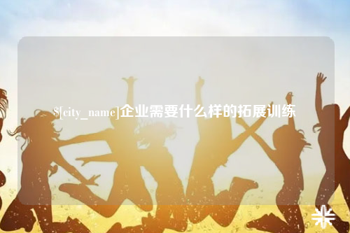 海北企业需要什么样的拓展训练