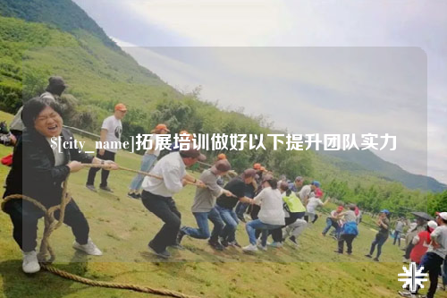 海北拓展培训做好以下提升团队实力